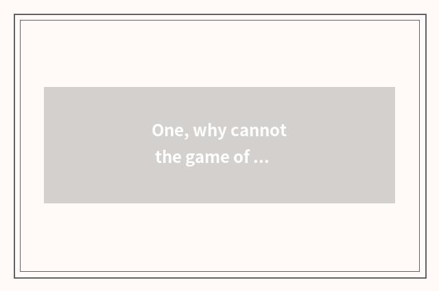 One, why cannot the game of 9877 play?