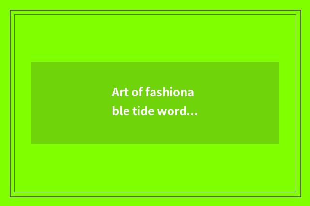 Art of fashionable tide word?