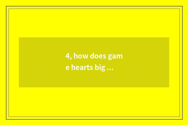 4, how does game hearts big fight play?