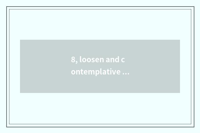 8, loosen and contemplative the distinction between?