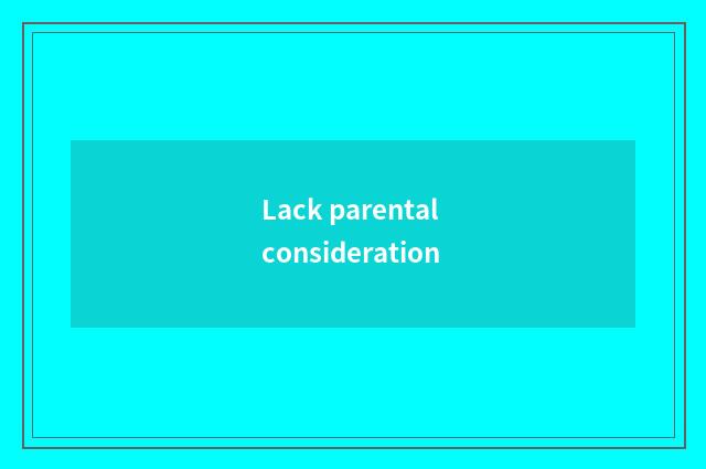 Lack parental consideration