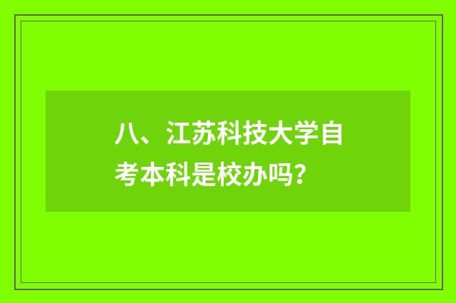 八、江苏科技大学自考本科是校办吗?