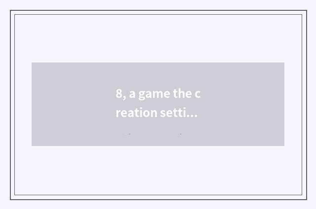 8, a game the creation setting of a dream?