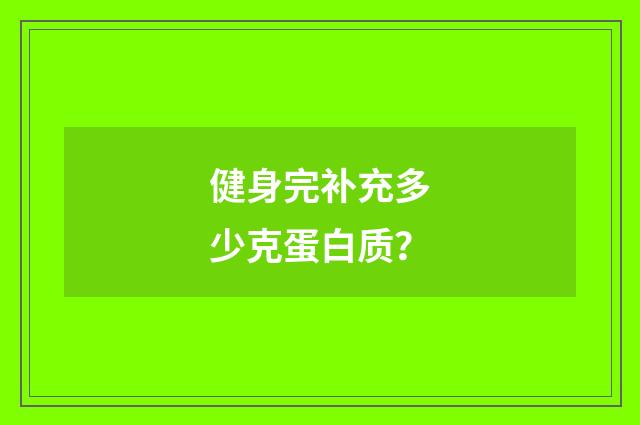 健身完补充多少克蛋白质?