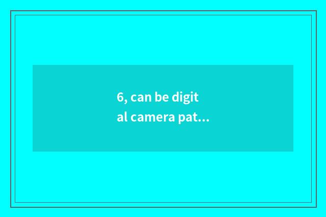 6, can be digital camera patted much further?