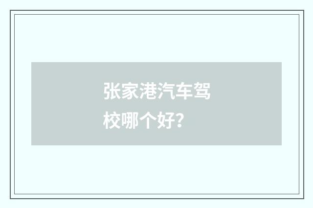 张家港汽车驾校哪个好？
