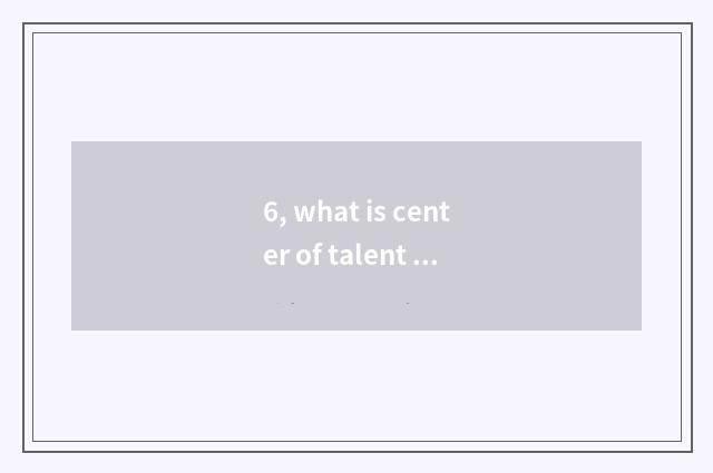 6, what is center of talent reserve evaluation?