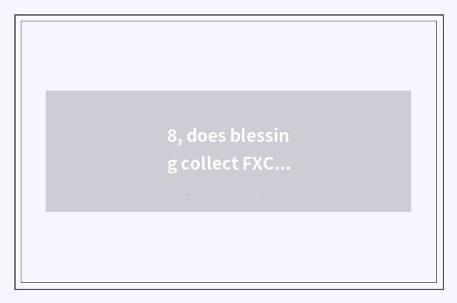 8, does blessing collect FXCM to enter golden lowest how many U.S. dollor?