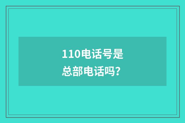 110电话号是总部电话吗？