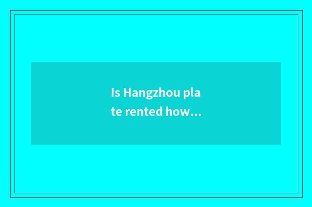 Is Hangzhou plate rented how to handle?