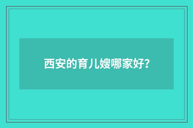 西安的育儿嫂哪家好?