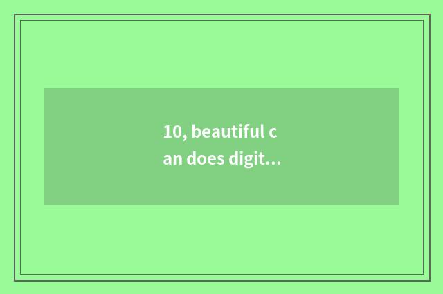 10, beautiful can does digital camera take a picture skill?