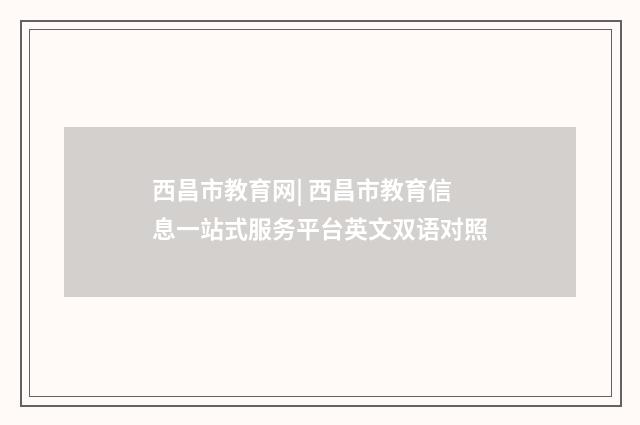西昌市教育网| 西昌市教育信息一站式服务平台英文双语对照