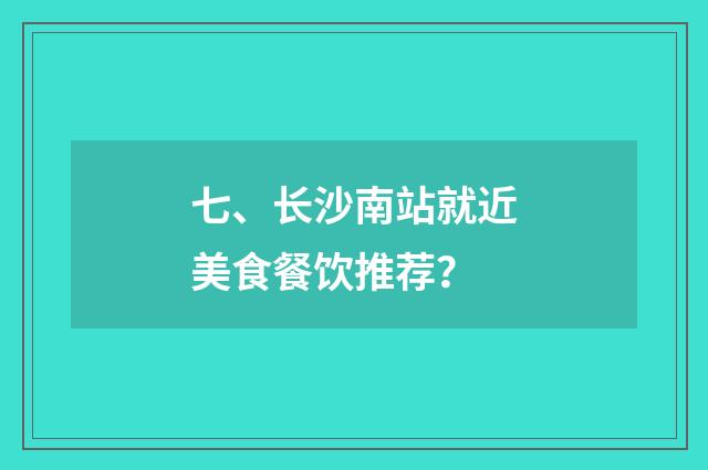 七、长沙南站就近美食餐饮推荐?