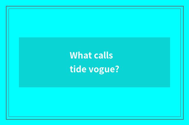 What calls tide vogue?