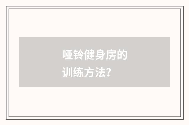 哑铃健身房的训练方法？