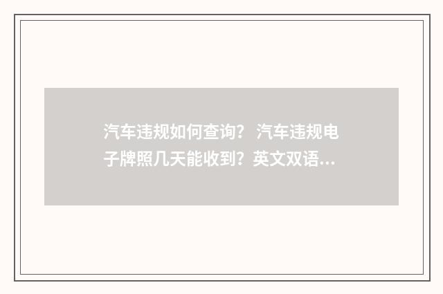 汽车违规如何查询？ 汽车违规电子牌照几天能收到？英文双语对照