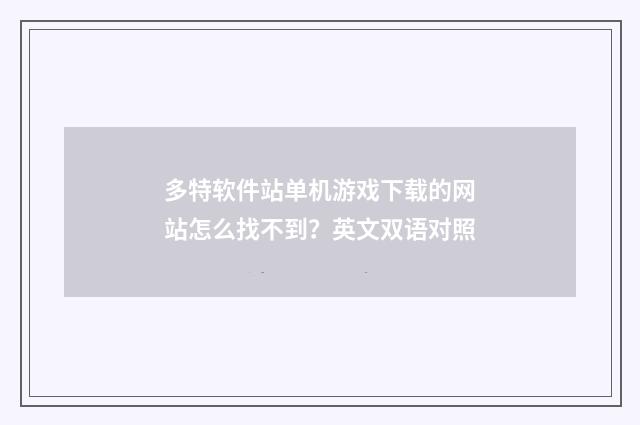 多特软件站单机游戏下载的网站怎么找不到?英文双语对照