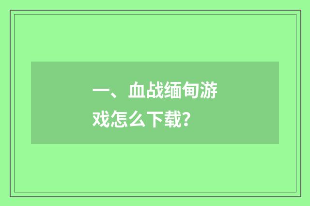 一、血战缅甸游戏怎么下载？
