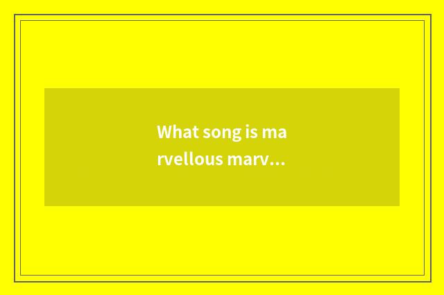 What song is marvellous marvellous marvellous marvellous club?