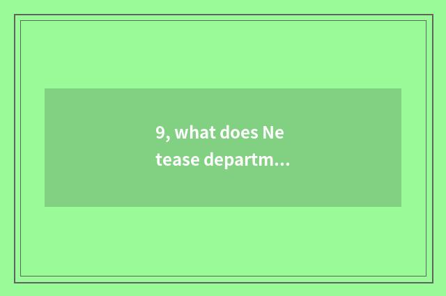 9, what does Netease department App include?