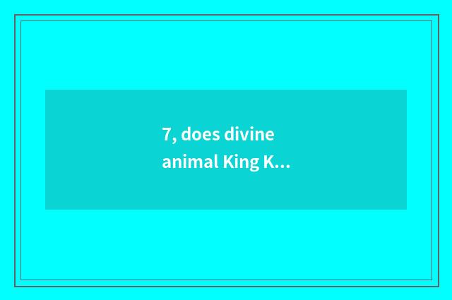 7, does divine animal King Kong introduce?