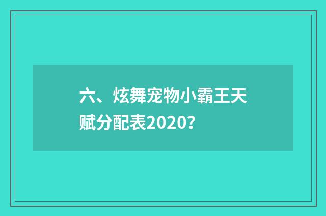 六、炫舞宠物小霸王天赋分配表2020？