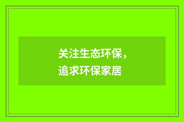 关注生态环保,追求环保家居