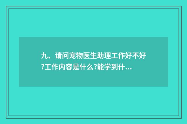九、请问宠物医生助理工作好不好?工作内容是什么?能学到什么?没基础升为医生困难么?待遇如何?