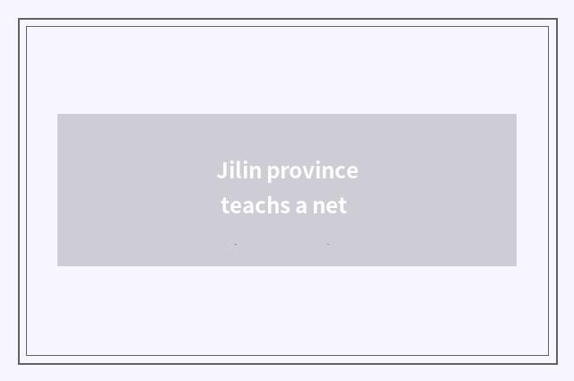 Jilin province teachs a net