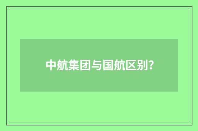 中航集团与国航区别？