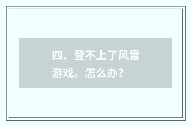 四、登不上了风雷游戏。怎么办?