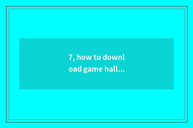 7, how to download game hall? How to download game hall?