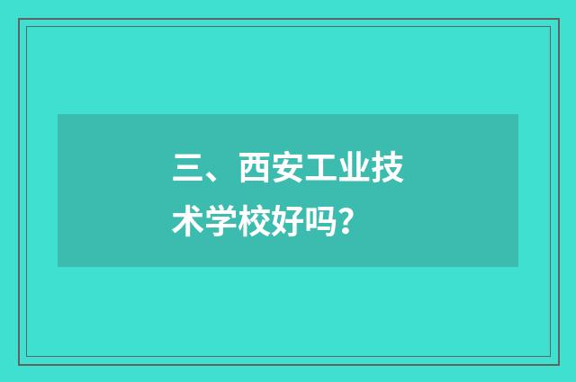 三、西安工业技术学校好吗?