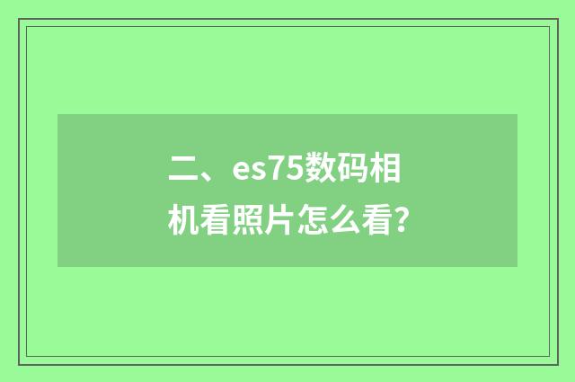 二、es75数码相机看照片怎么看?