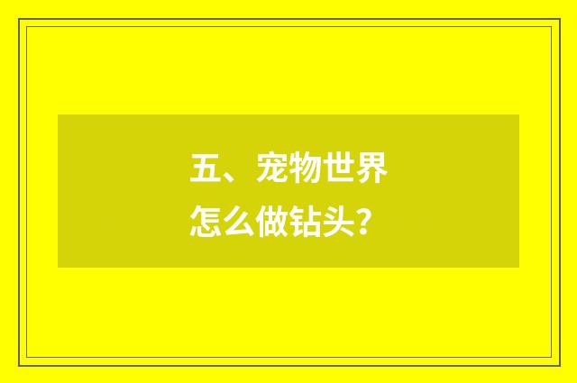 五、宠物世界怎么做钻头？