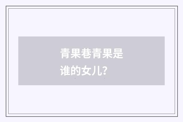 青果巷青果是谁的女儿?