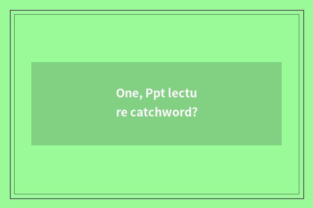One, Ppt lecture catchword?