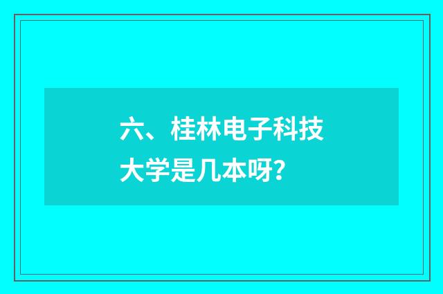 六、桂林电子科技大学是几本呀？