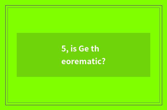 5, is Ge theorematic?