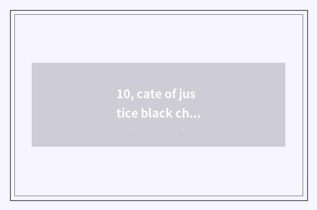 10, cate of justice black characteristic?
