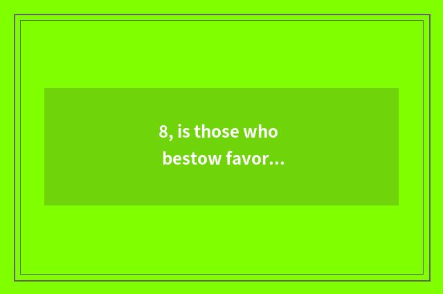 8, is those who bestow favor on physics to send tool and person to use same?