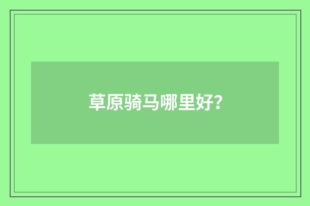草原骑马哪里好？