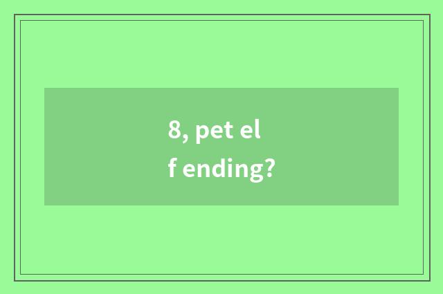 8, pet elf ending?
