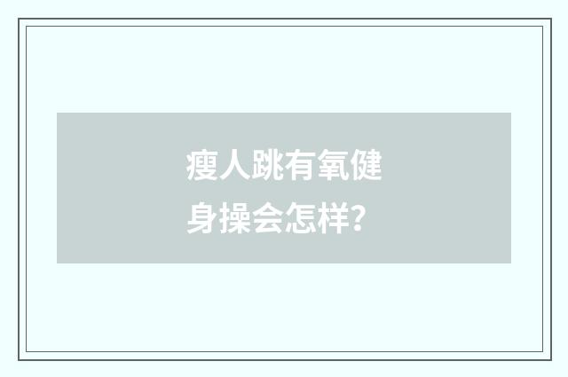 瘦人跳有氧健身操会怎样？
