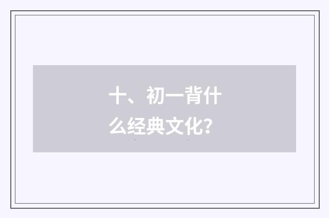 十、初一背什么经典文化？