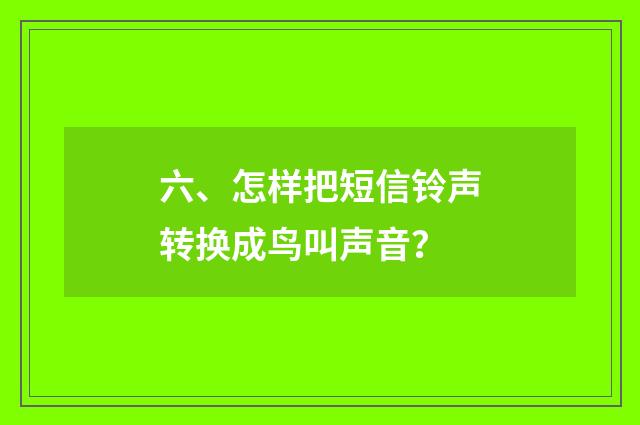 六、怎样把短信铃声转换成鸟叫声音?