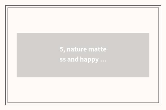 5, nature mattess and happy event face the door which good, is nature mattess qu
