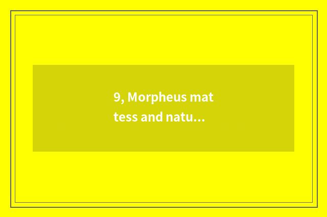 9, Morpheus mattess and nature mattess which good?