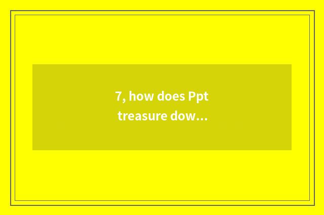 7, how does Ppt treasure download free Ppt?